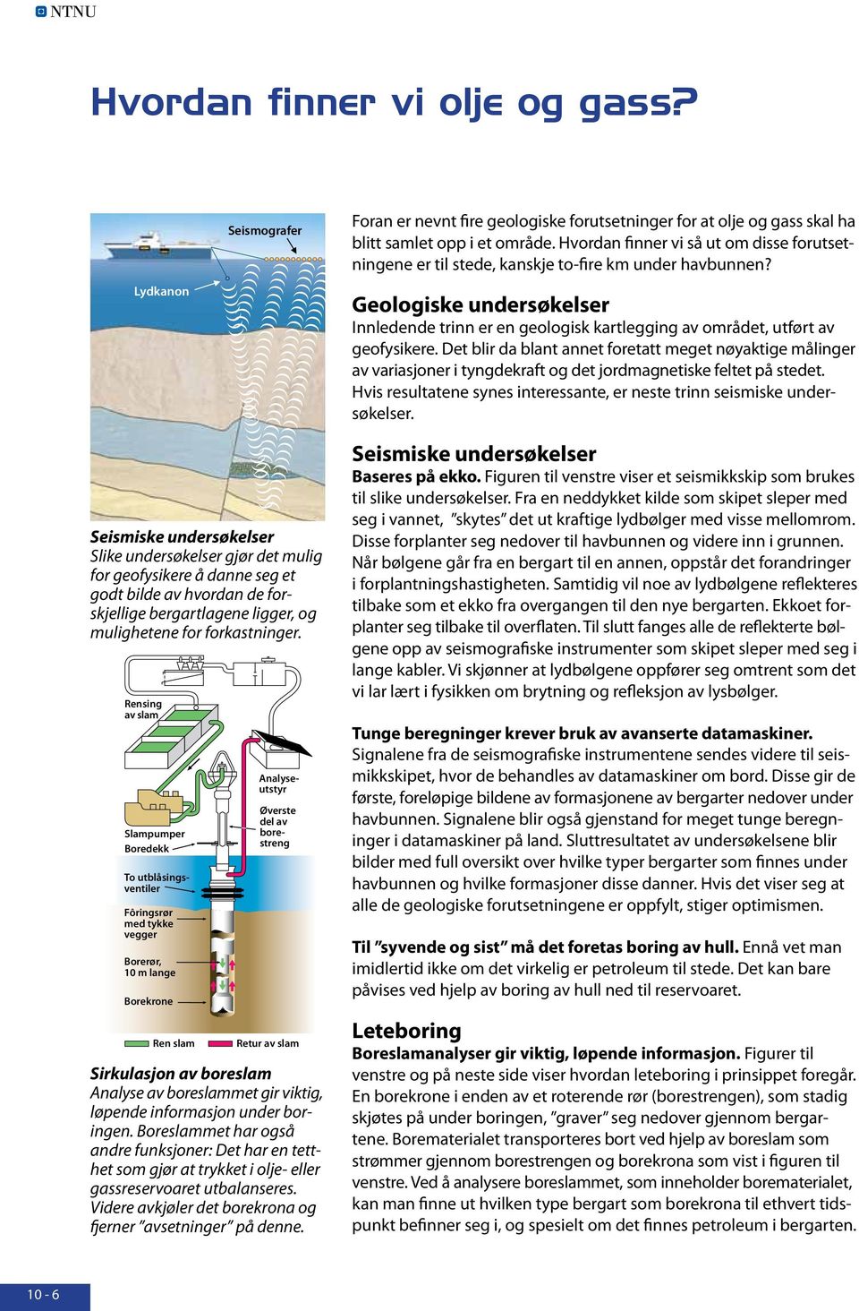 Geologiske undersøkelser Innledende trinn er en geologisk kartlegging av området, utført av geofysikere.