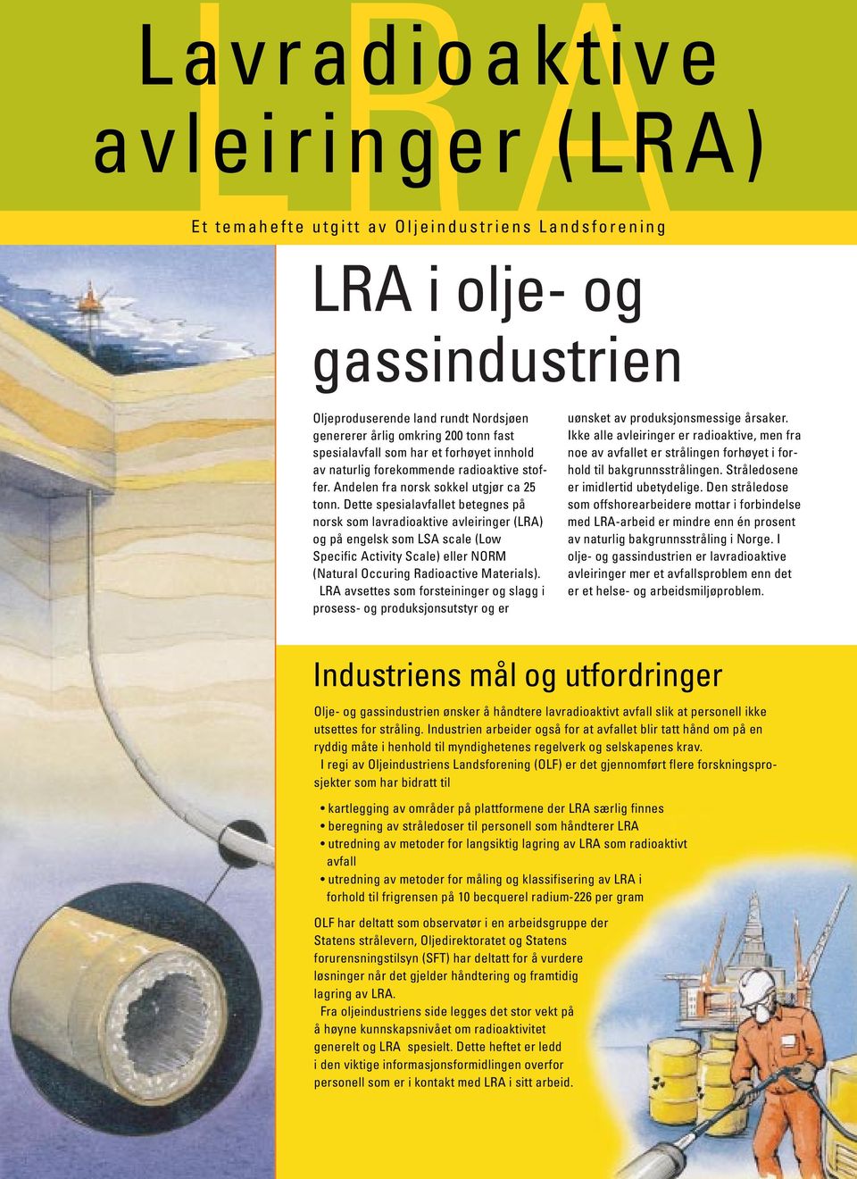 Dette spesialavfallet betegnes på norsk som lavradioaktive avleiringer (LRA) og på engelsk som LSA scale (Low Specific Activity Scale) eller NORM (Natural Occuring Radioactive Materials).