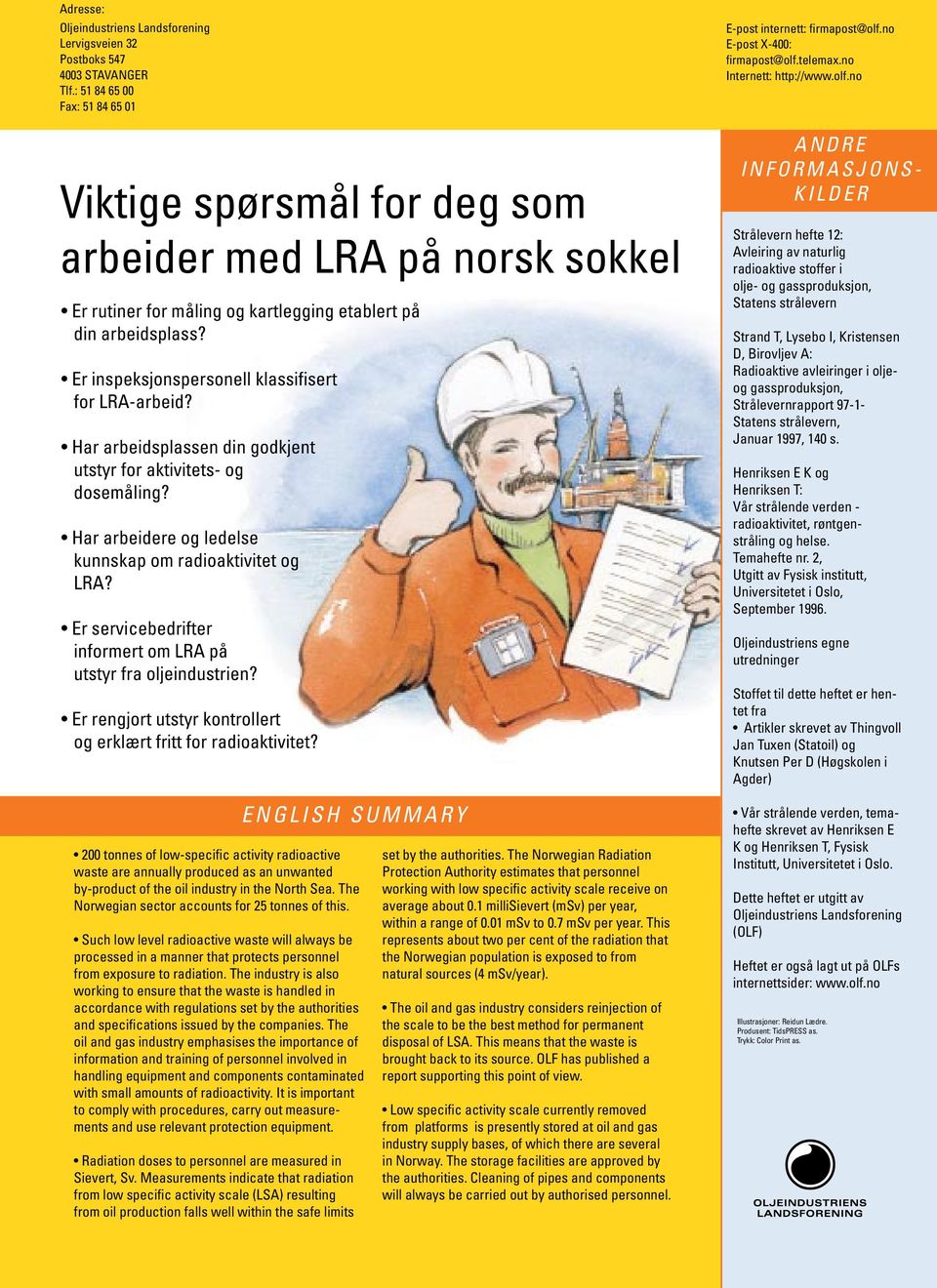 Er inspeksjonspersonell klassifisert for LRA-arbeid? Har arbeidsplassen din godkjent utstyr for aktivitets- og dosemåling? Har arbeidere og ledelse kunnskap om radioaktivitet og LRA?