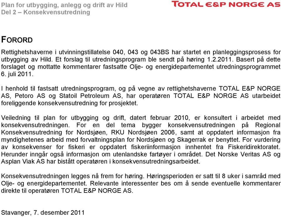 I henhold til fastsatt utredningsprogram, og på vegne av rettighetshaverne TOTAL E&P NORGE AS, Petoro AS og Statoil Petroleum AS, har operatøren TOTAL E&P NORGE AS utarbeidet foreliggende