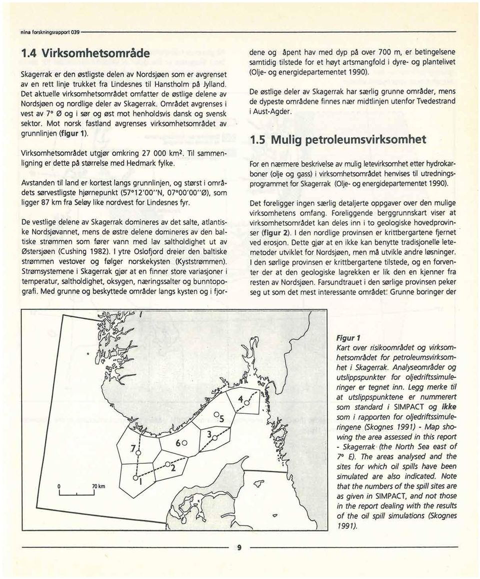 Mot norsk fastland avgrenses virksomhetsområdet av grunnlinjen (figur 1). Virksomhetsområdetutgjør omkring 27 000 km2. Til sammenligning er dette på størrelsemed Hedmark fylke.