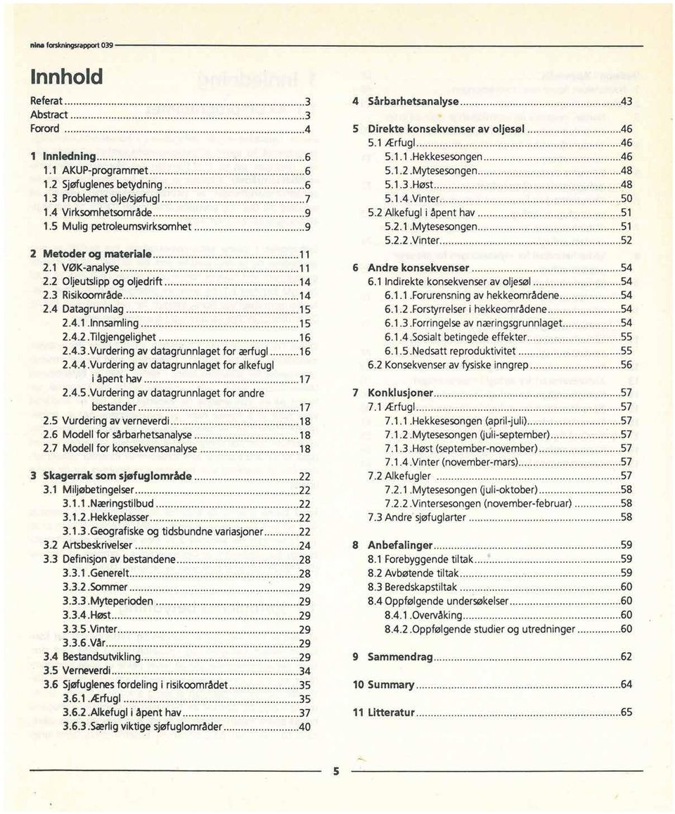 1 VØK-analyse 11 6 Andre konsekvenser 54 2.2 Oljeutslippog oljedrift 14 6.1 Indirekte konsekvenserav oljesøl 54 2.3 Risikoornråde 14 6.1.1.Forurensningav hekkeområdene 54 2.4 Datagrunnlag 15 6.1.2.Forstyrrelseri hekkeområdene 54 2.