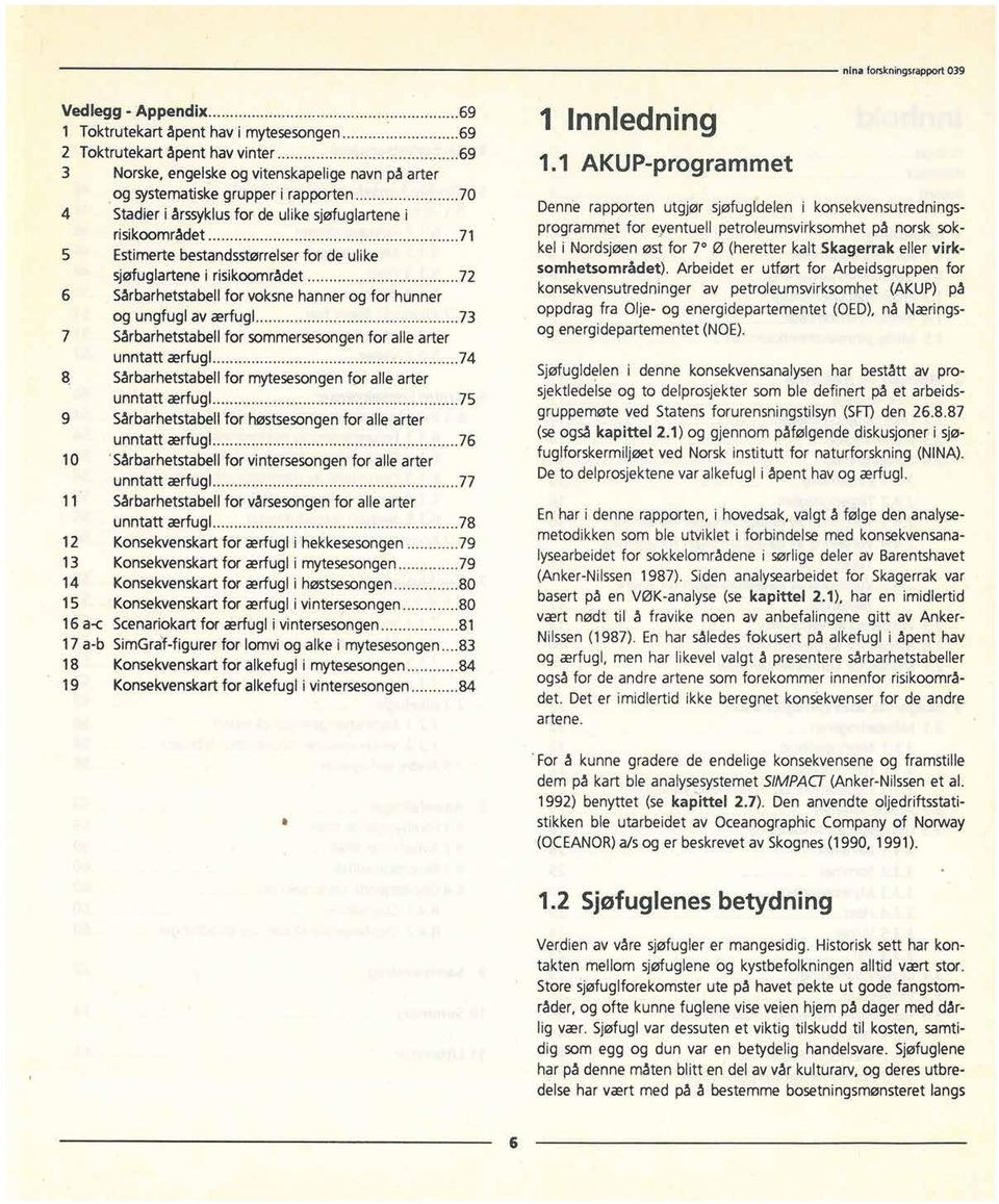 ærfugl 73 7 Sårbarhetstabell for sommersesongen for alle arter unntatt ærfugl 74 Sårbarhetstabell for mytesesongen for alle arter unntatt ærfugl 75 9 Sårbarhetstabell for høstsesongen for alle arter