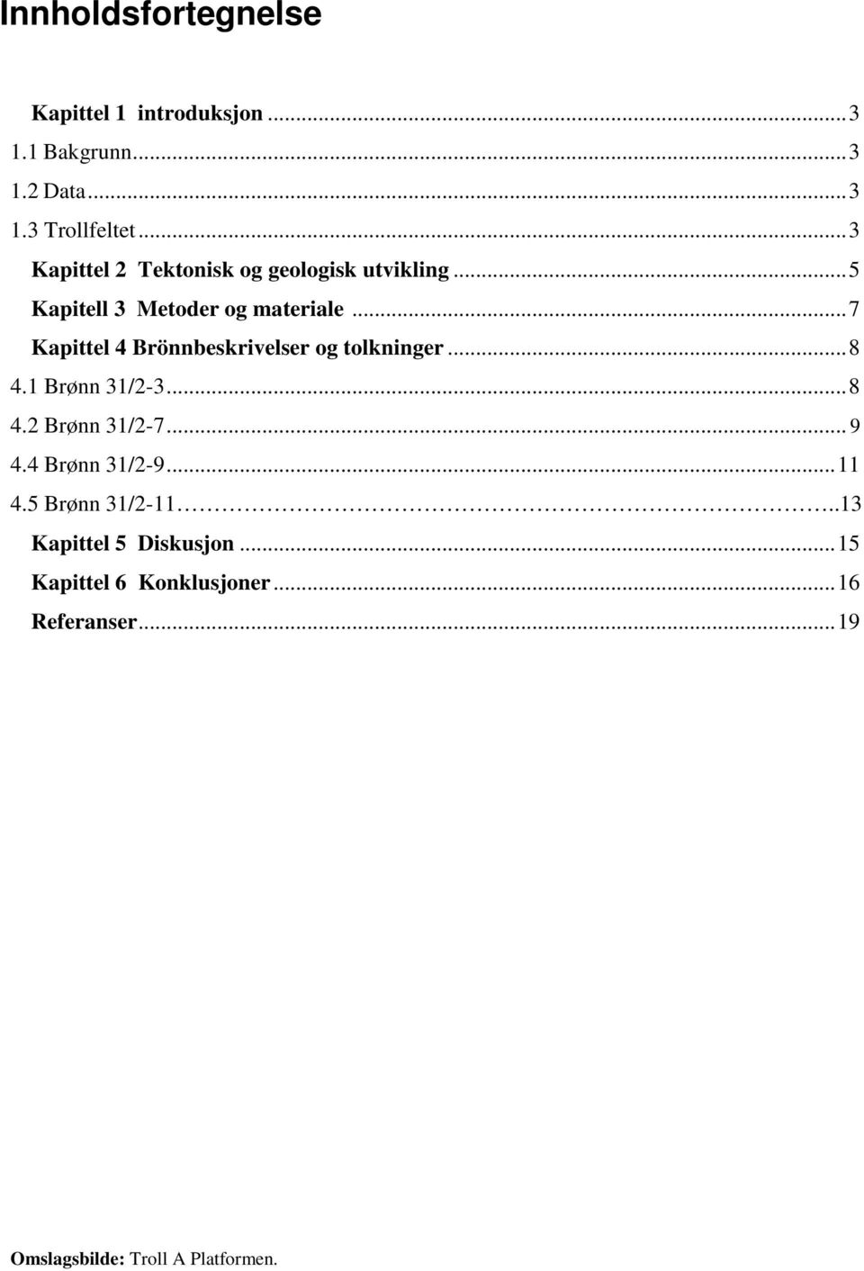 .. 7 Kapittel 4 Brönnbeskrivelser og tolkninger... 8 4.1 Brønn 31/2-3... 8 4.2 Brønn 31/2-7... 9 4.