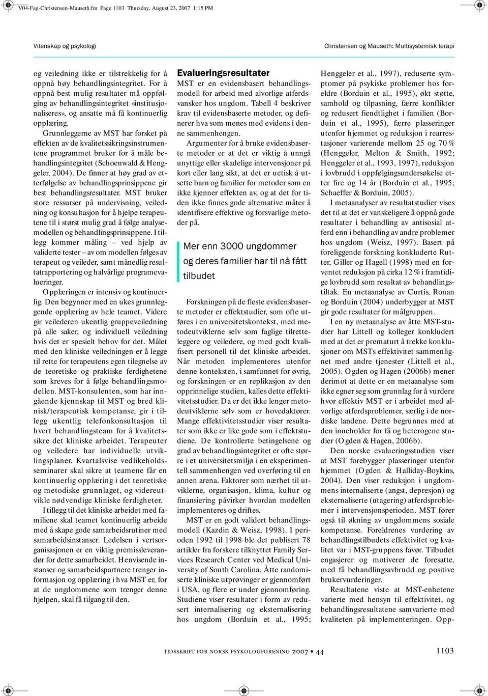 Grunnleggerne av MST har forsket på effekten av de kvalitetssikringsinstrumentene programmet bruker for å måle behandlingsintegritet (Schoenwald & Henggeler, 2004).