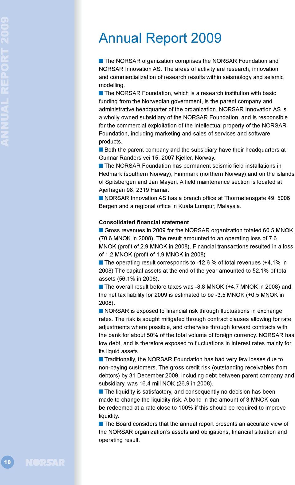 The NORSAR Foundation, which is a research institution with basic funding from the Norwegian government, is the parent company and administrative headquarter of the organization.