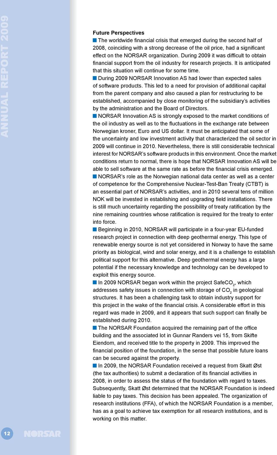 During 2009 NORSAR Innovation AS had lower than expected sales of software products.