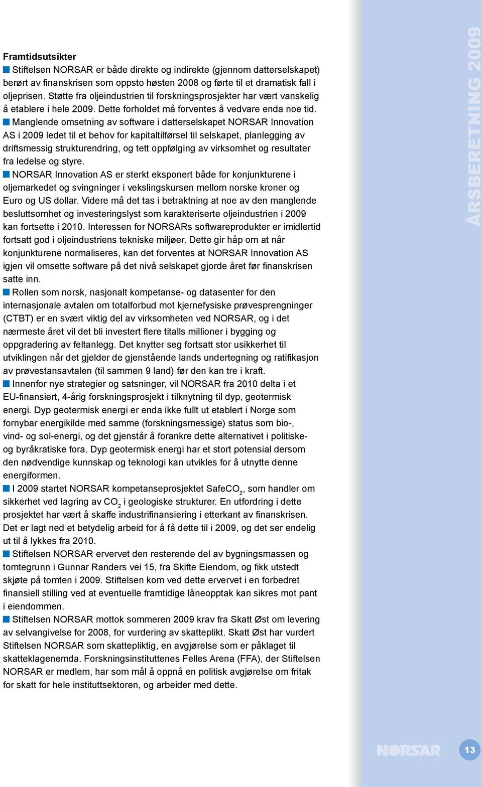 Manglende omsetning av software i datterselskapet NORSAR Innovation AS i 2009 ledet til et behov for kapitaltilførsel til selskapet, planlegging av driftsmessig strukturendring, og tett oppfølging av