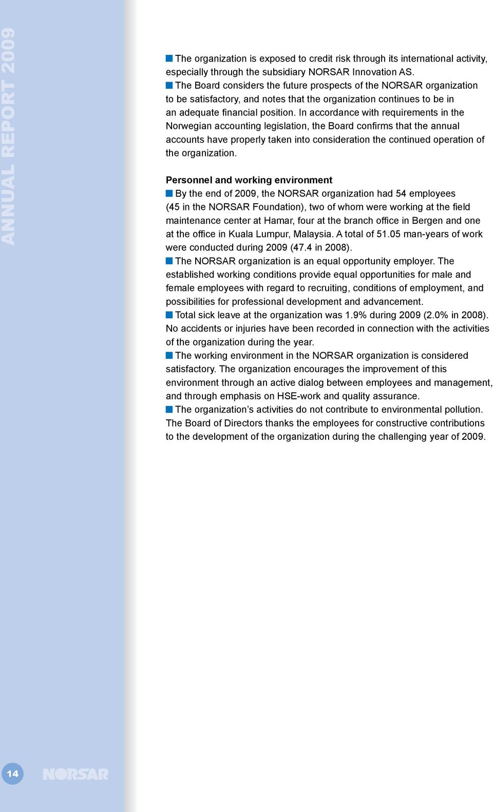 In accordance with requirements in the Norwegian accounting legislation, the Board confirms that the annual accounts have properly taken into consideration the continued operation of the organization.