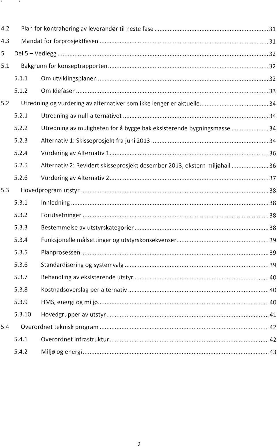 2.4 Vurdering av Alternativ 1 36 5.2.5 Alternativ 2: Revidert skisseprosjekt desember 2013, ekstern miljøhall 36 5.2.6 Vurdering av Alternativ 2 37 5.3 Hovedprogram utstyr 38 5.3.1 Innledning 38 5.3.2 Forutsetninger 38 5.