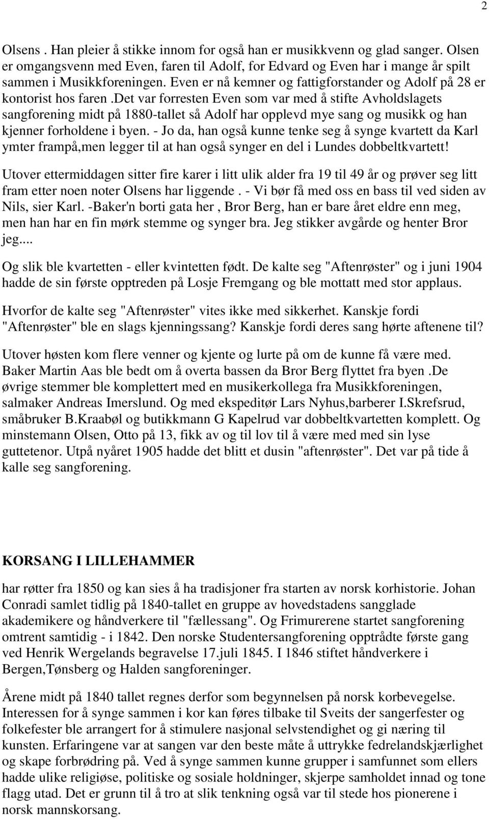 det var forresten Even som var med å stifte Avholdslagets sangforening midt på 1880-tallet så Adolf har opplevd mye sang og musikk og han kjenner forholdene i byen.