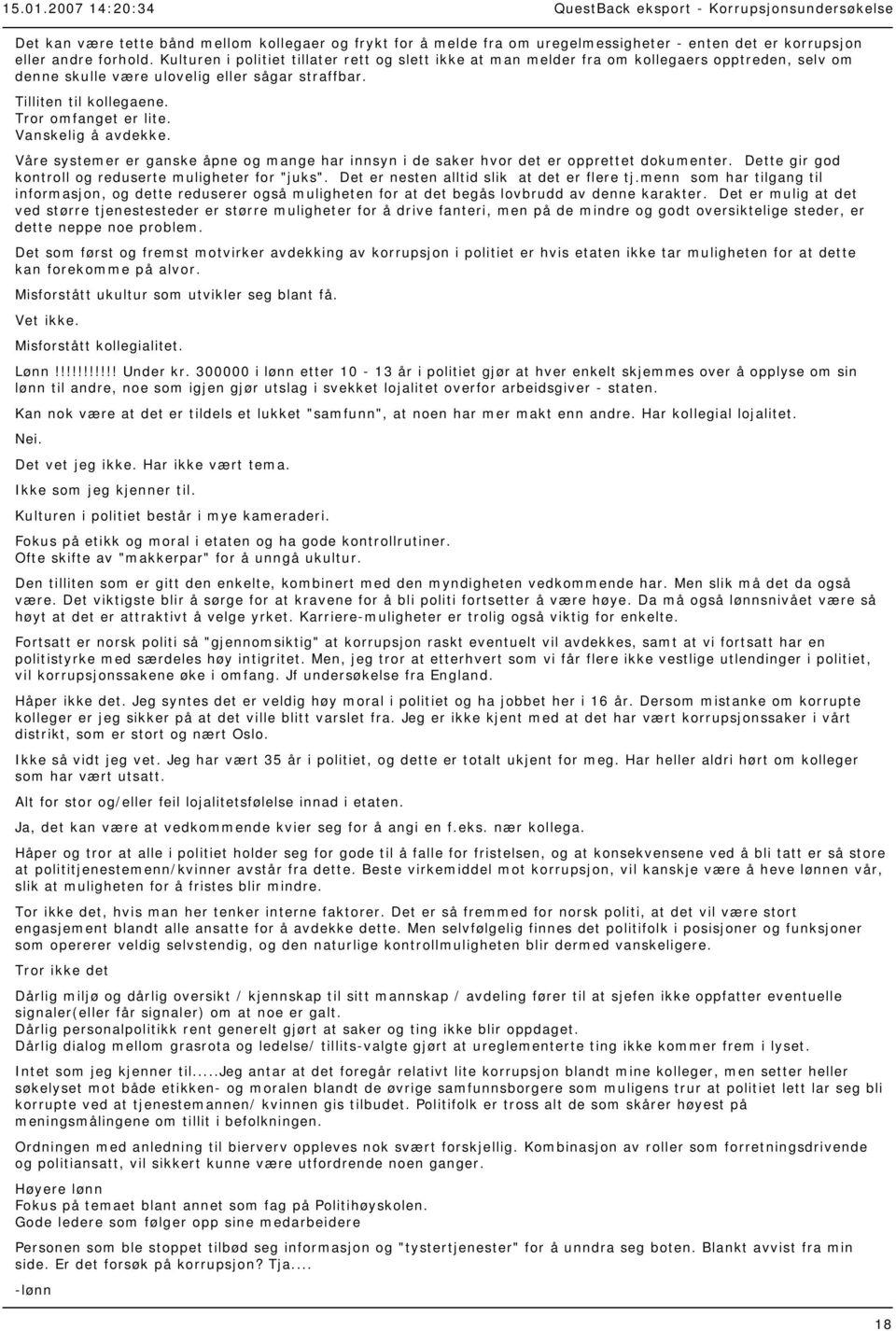 Vanskelig å avdekke. Våre systemer er ganske åpne og mange har innsyn i de saker hvor det er opprettet dokumenter. Dette gir god kontroll og reduserte muligheter for "juks".