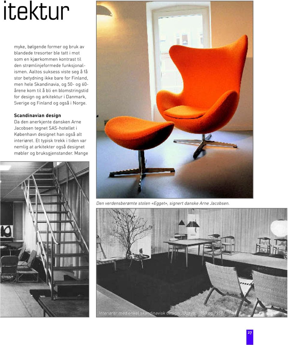 Sverige og Finland og også i Norge. Scandinavian design Da den anerkjente dansken Arne Jacobsen tegnet SAS-hotellet i København designet han også alt interiøret.