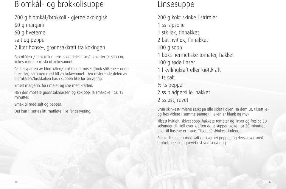 Den resterende delen av blomkålen/brokkolien has i suppen like før servering. Smelt margarin, ha i melet og spe med kraften. Ha i den mosete grønnsakmassen og kok opp, la småkoke i ca. 15 minutter.