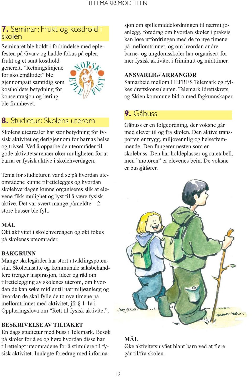 Studietur: Skolens uterom Skolens utearealer har stor betydning for fysisk aktivitet og derigjennom for barnas helse og trivsel.