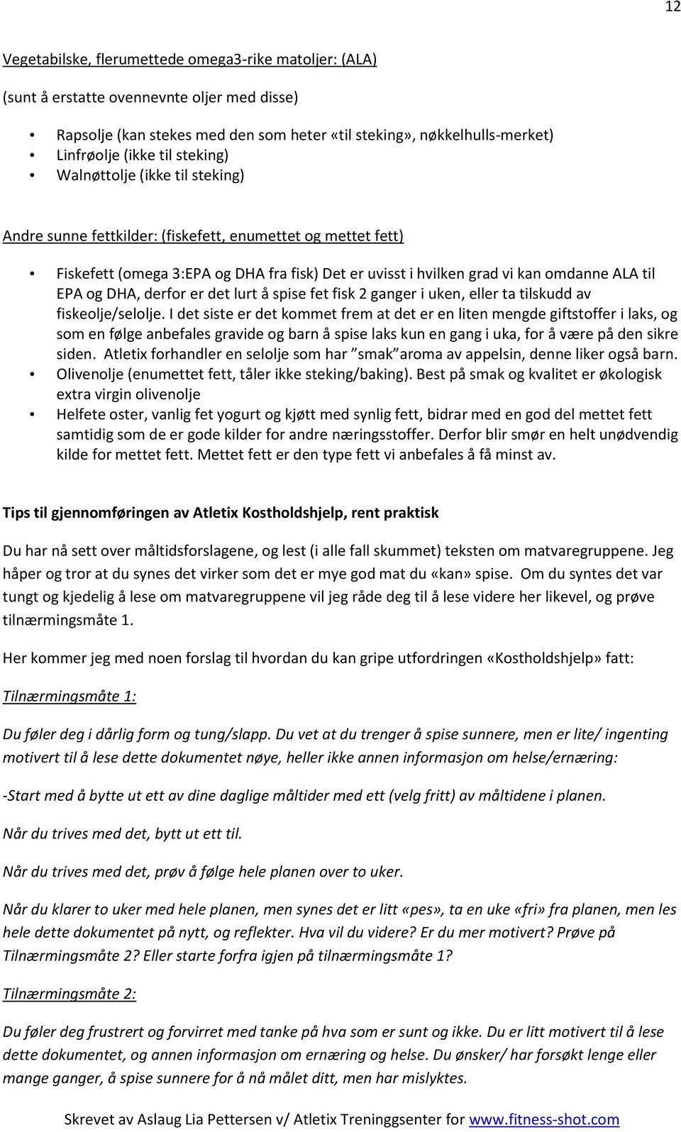 og DHA, derfor er det lurt å spise fet fisk 2 ganger i uken, eller ta tilskudd av fiskeolje/selolje.