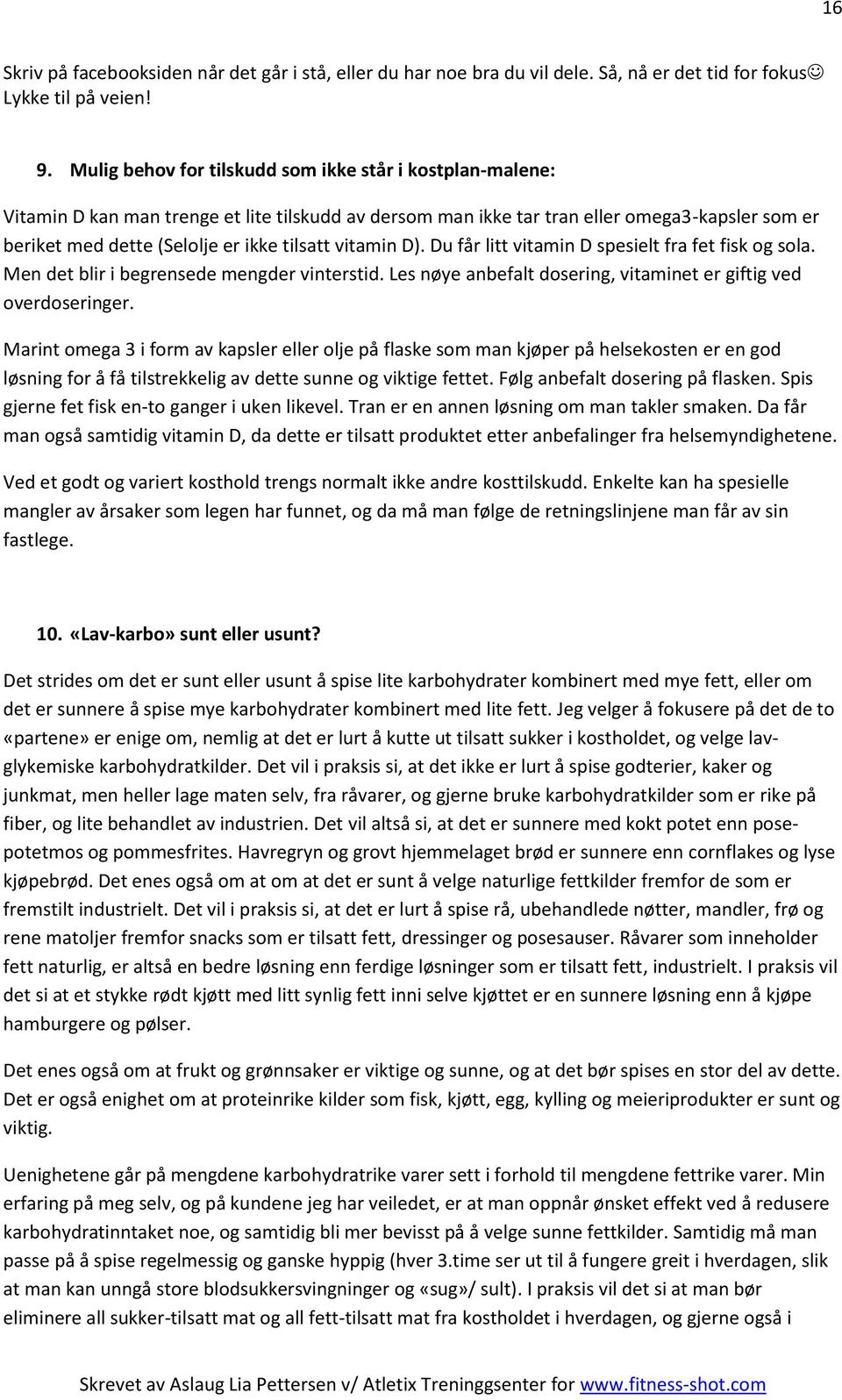 vitamin D). Du får litt vitamin D spesielt fra fet fisk og sola. Men det blir i begrensede mengder vinterstid. Les nøye anbefalt dosering, vitaminet er giftig ved overdoseringer.