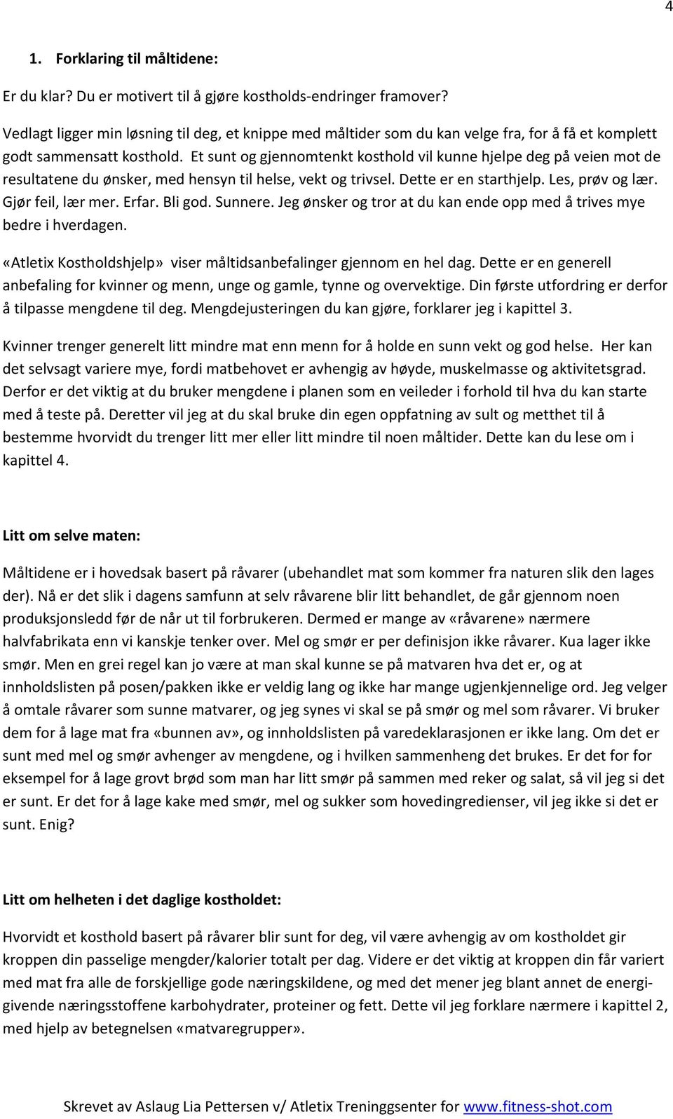 Et sunt og gjennomtenkt kosthold vil kunne hjelpe deg på veien mot de resultatene du ønsker, med hensyn til helse, vekt og trivsel. Dette er en starthjelp. Les, prøv og lær. Gjør feil, lær mer. Erfar.