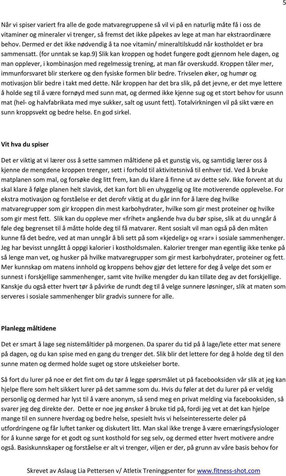 9) Slik kan kroppen og hodet fungere godt gjennom hele dagen, og man opplever, i kombinasjon med regelmessig trening, at man får overskudd.