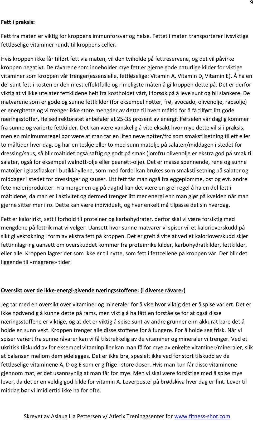 De råvarene som inneholder mye fett er gjerne gode naturlige kilder for viktige vitaminer som kroppen vår trenger(essensielle, fettløselige: Vitamin A, Vitamin D, Vitamin E).