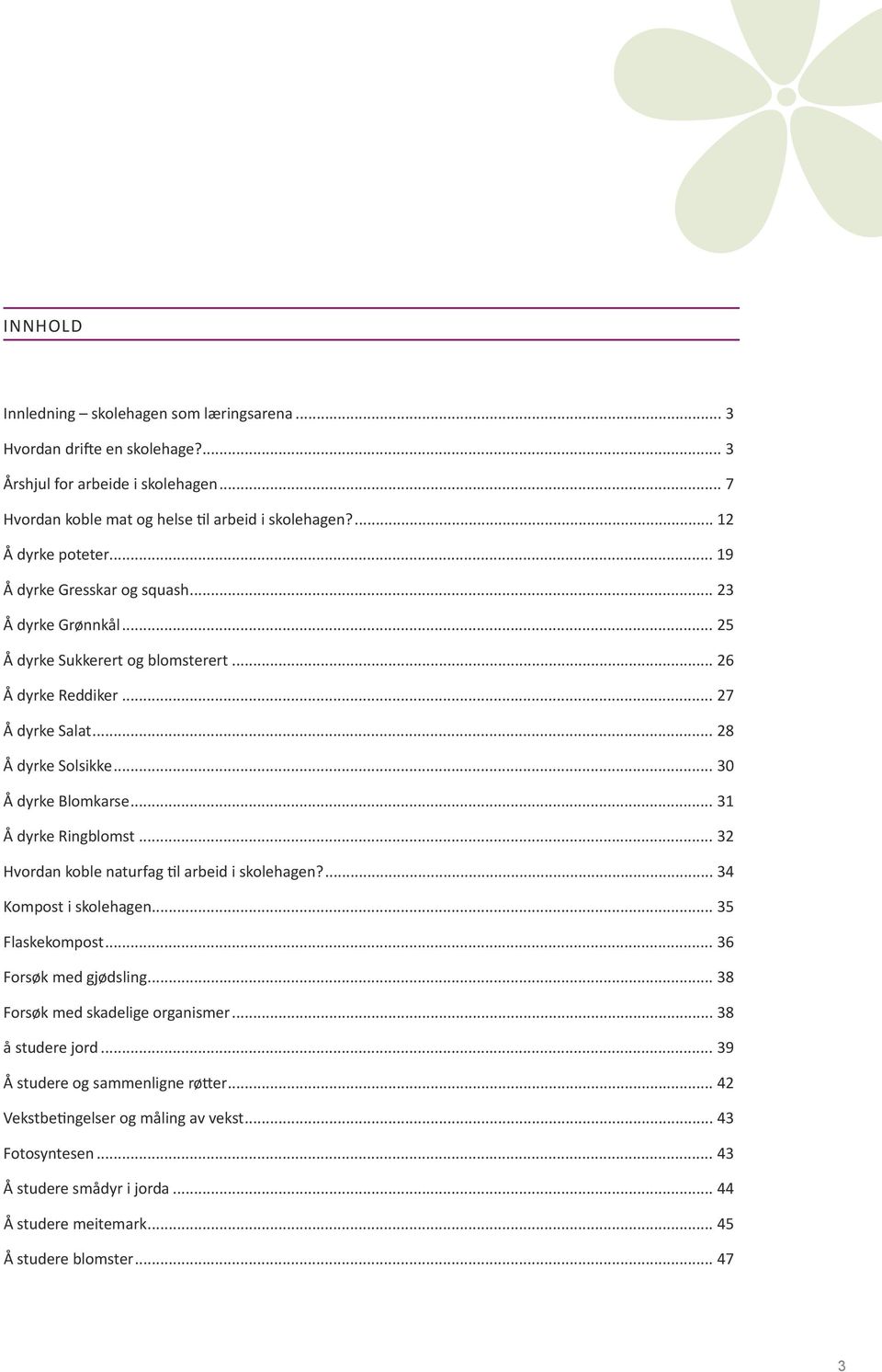 .. 31 Å dyrke Ringblomst... 32 Hvordan koble naturfag til arbeid i skolehagen?... 34 Kompost i skolehagen... 35 Flaskekompost... 36 Forsøk med gjødsling... 38 Forsøk med skadelige organismer.