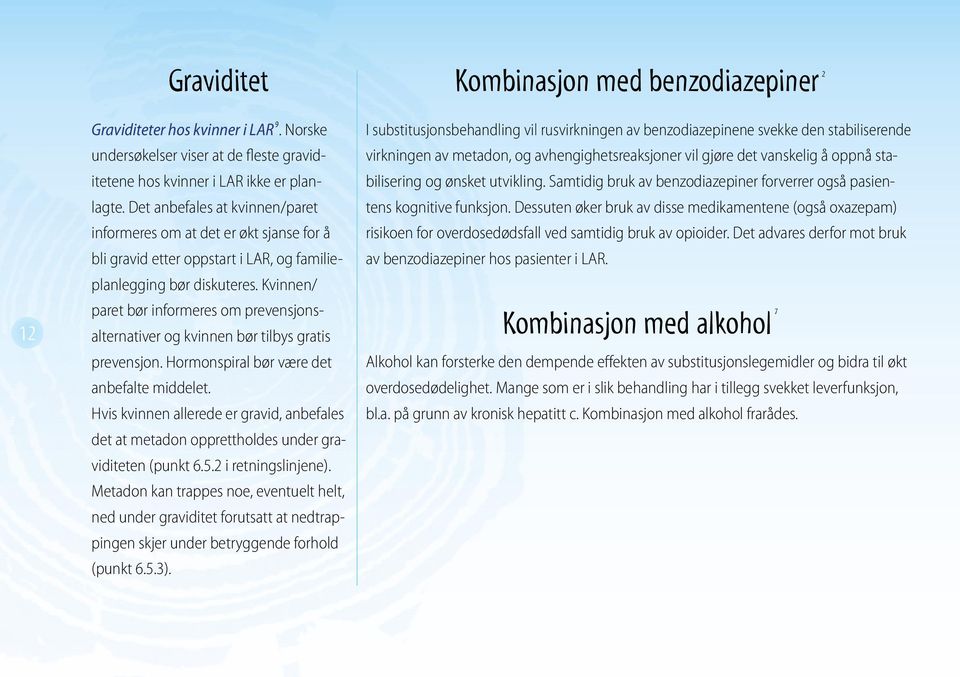 Kvinnen/ paret bør informeres om prevensjonsalternativer og kvinnen bør tilbys gratis prevensjon. Hormonspiral bør være det anbefalte middelet.