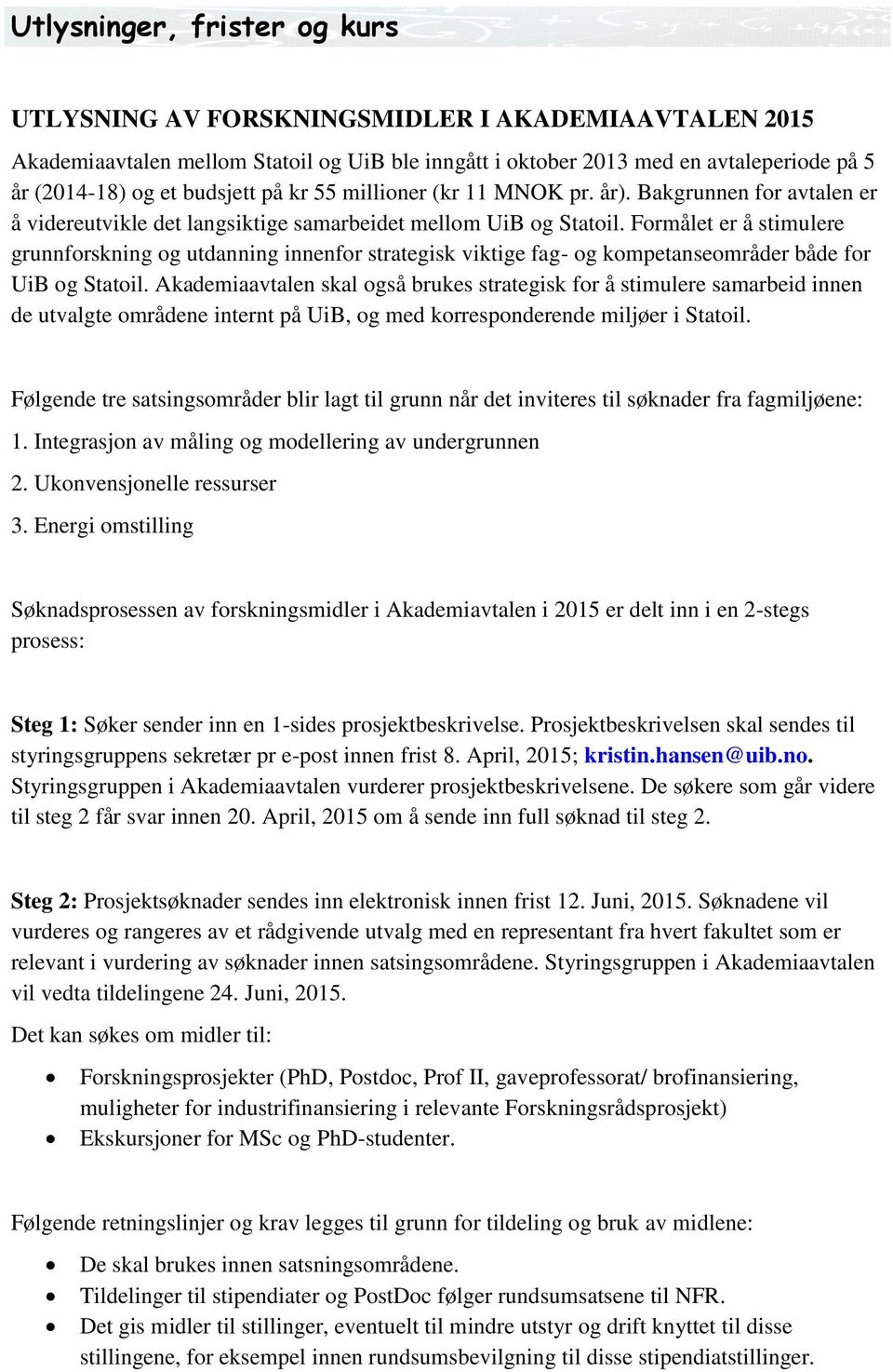 Formålet er å stimulere grunnforskning og utdanning innenfor strategisk viktige fag- og kompetanseområder både for UiB og Statoil.