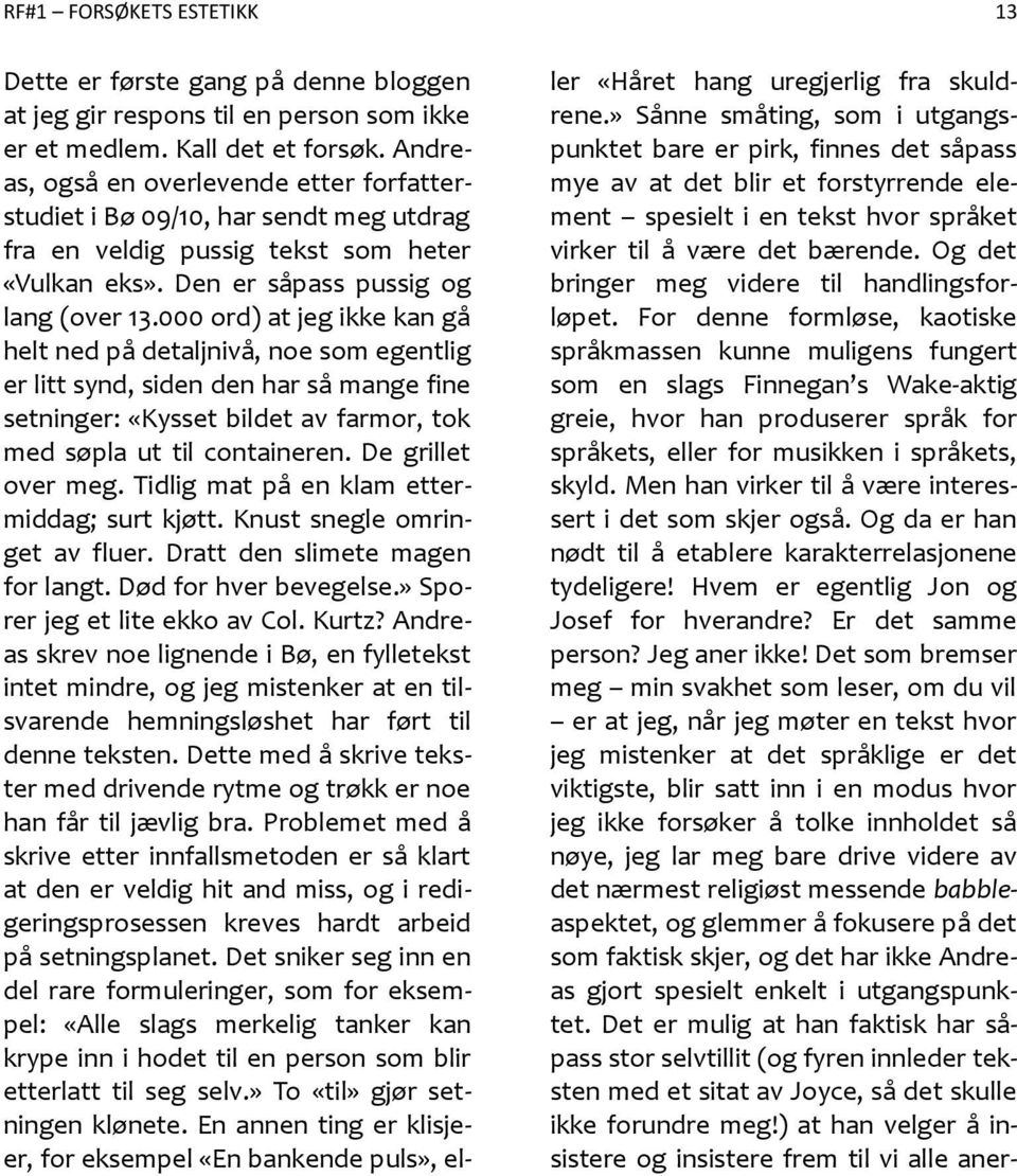 000 ord) at jeg ikke kan gå helt ned på detaljnivå, noe som egentlig er litt synd, siden den har så mange fine setninger: «Kysset bildet av farmor, tok med søpla ut til containeren.