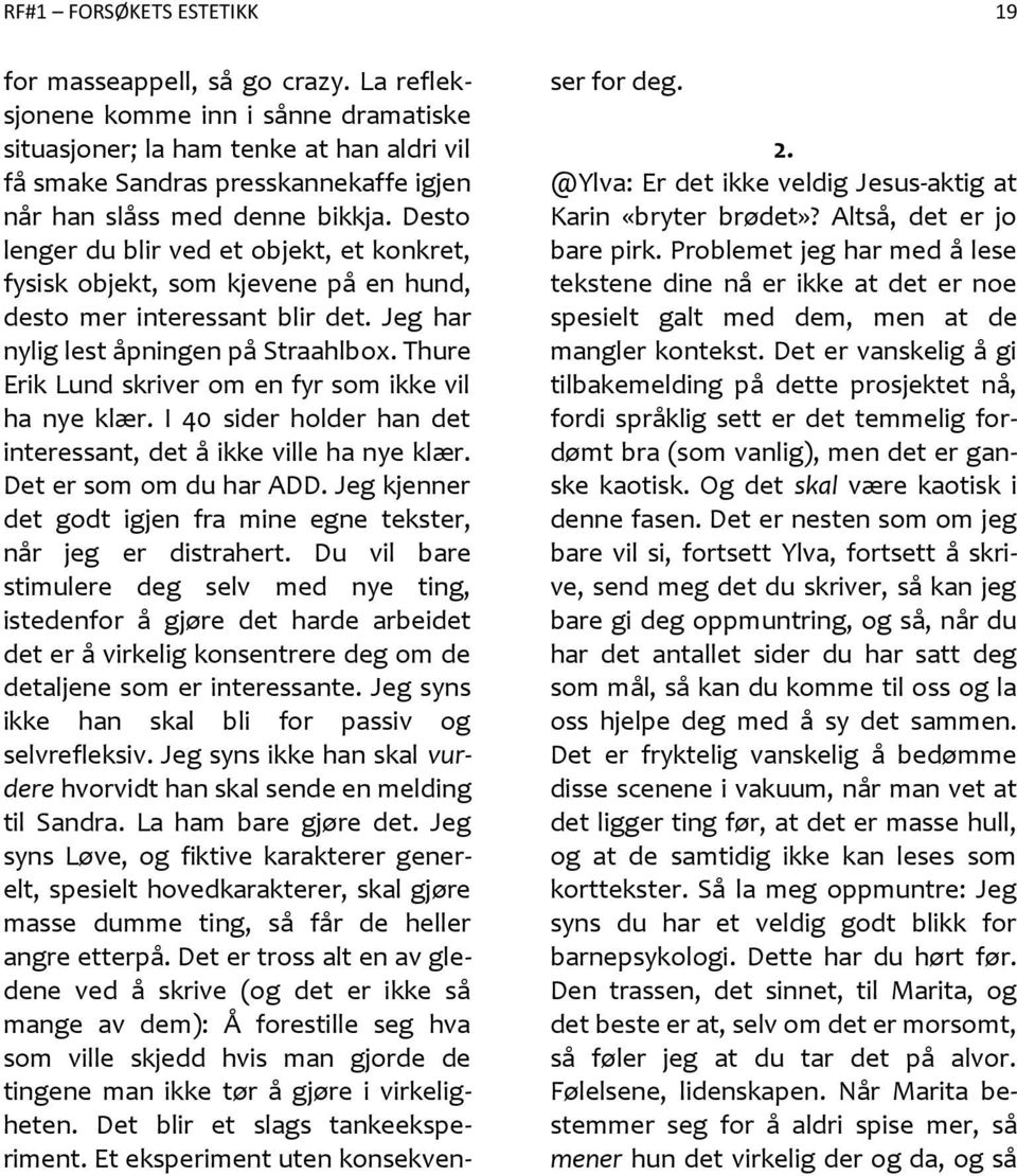 Thure Erik Lund skriver om en fyr som ikke vil ha nye klær. I 40 sider holder han det interessant, det å ikke ville ha nye klær. Det er som om du har ADD.