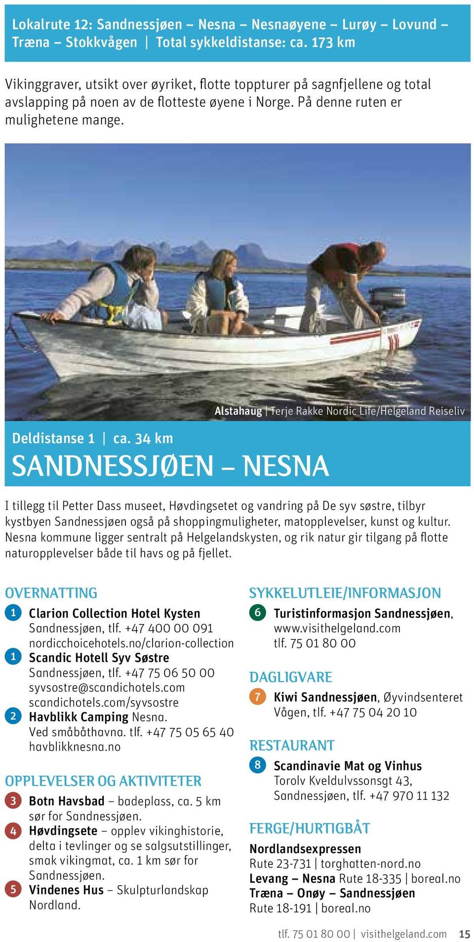 34 km SANDNESSJØEN NESNA Alstahaug Terje Rakke Nordic Life/Helgeland Reiseliv I tillegg til Petter Dass museet, Høvdingsetet og vandring på De syv søstre, tilbyr kystbyen Sandnessjøen også på