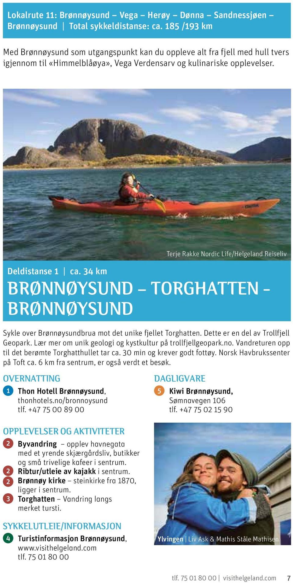 Terje Rakke Nordic Life/Helgeland Reiseliv Deldistanse 1 ca. 34 km BRØNNØYSUND TORGHATTEN - BRØNNØYSUND Sykle over Brønnøysundbrua mot det unike fjellet Torghatten.