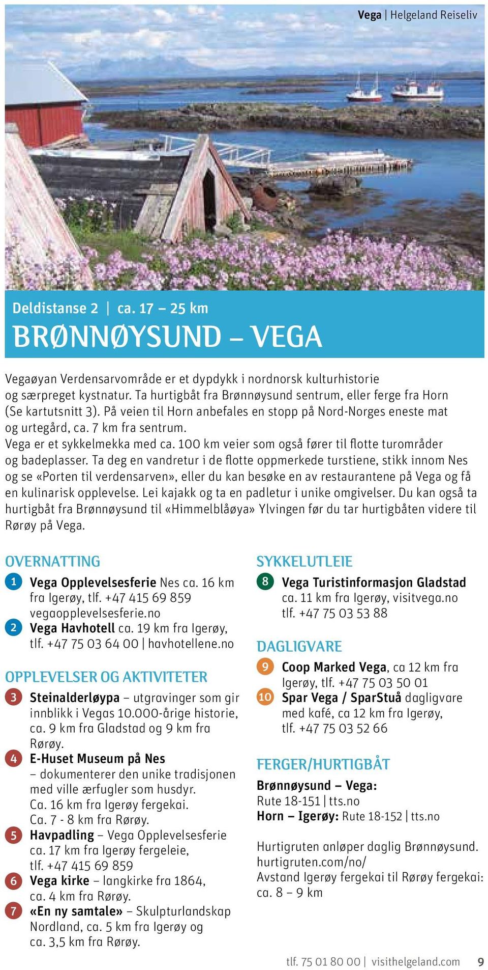 Vega er et sykkelmekka med ca. 100 km veier som også fører til flotte turområder og badeplasser.