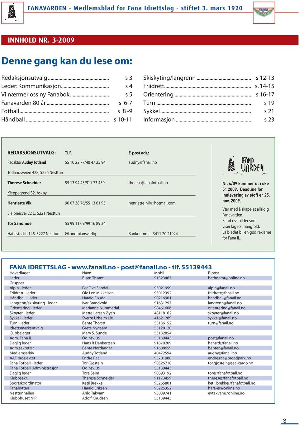 .. s 23 REDAKSJONSUTVALG: TLF. E-post adr.: Redaktør Audny Totland 55 10 22 77/40 47 25 94 audny@fanail.no Totlandsveien 428, 5226 Nesttun Therese Schneider 55 13 94 43/911 73 459 therese@fanafotball.