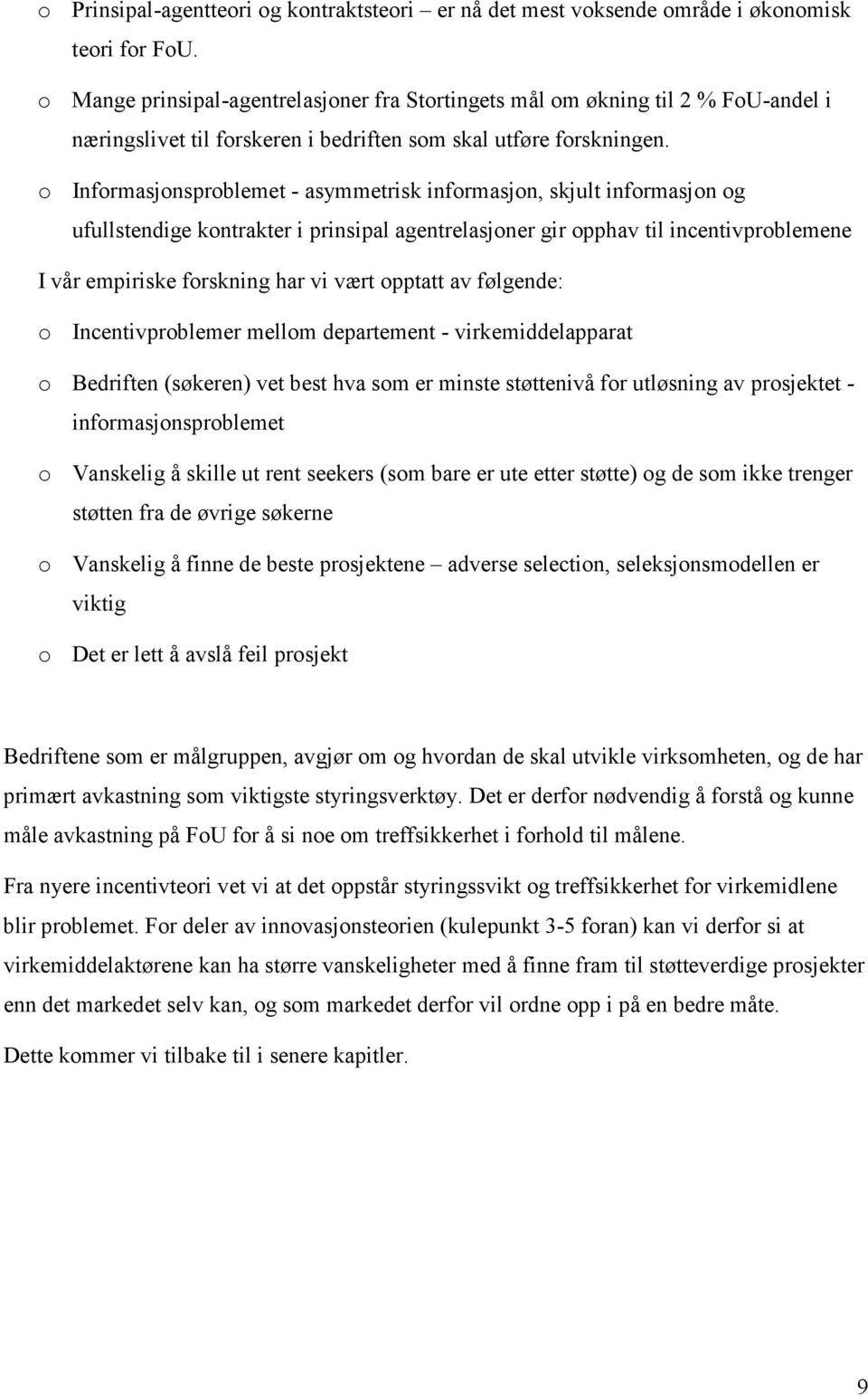 o Informasjonsproblemet - asymmetrisk informasjon, skjult informasjon og ufullstendige kontrakter i prinsipal agentrelasjoner gir opphav til incentivproblemene I vår empiriske forskning har vi vært