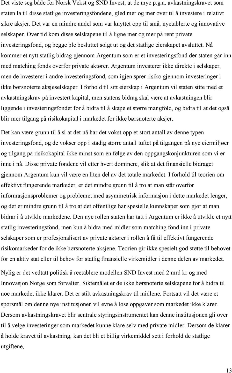 Over tid kom disse selskapene til å ligne mer og mer på rent private investeringsfond, og begge ble besluttet solgt ut og det statlige eierskapet avsluttet.