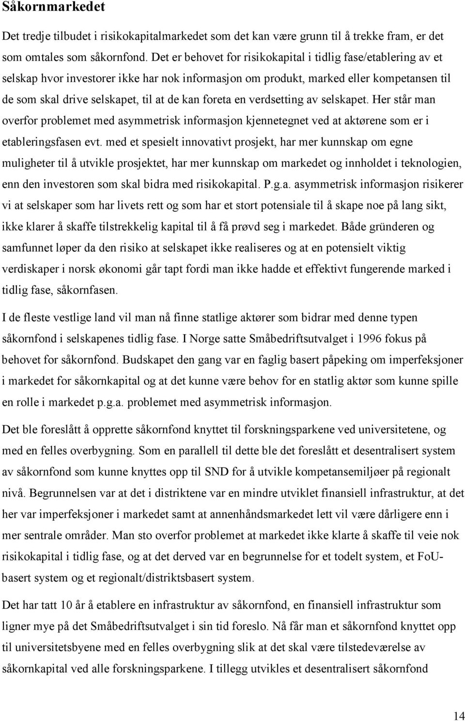 foreta en verdsetting av selskapet. Her står man overfor problemet med asymmetrisk informasjon kjennetegnet ved at aktørene som er i etableringsfasen evt.