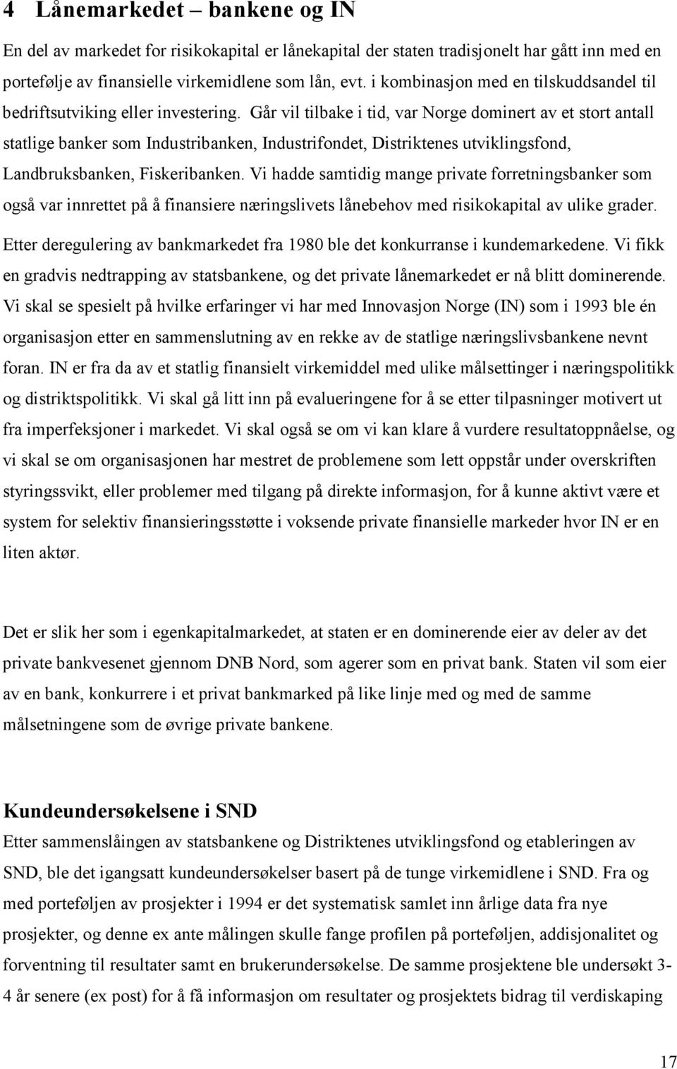 Går vil tilbake i tid, var Norge dominert av et stort antall statlige banker som Industribanken, Industrifondet, Distriktenes utviklingsfond, Landbruksbanken, Fiskeribanken.