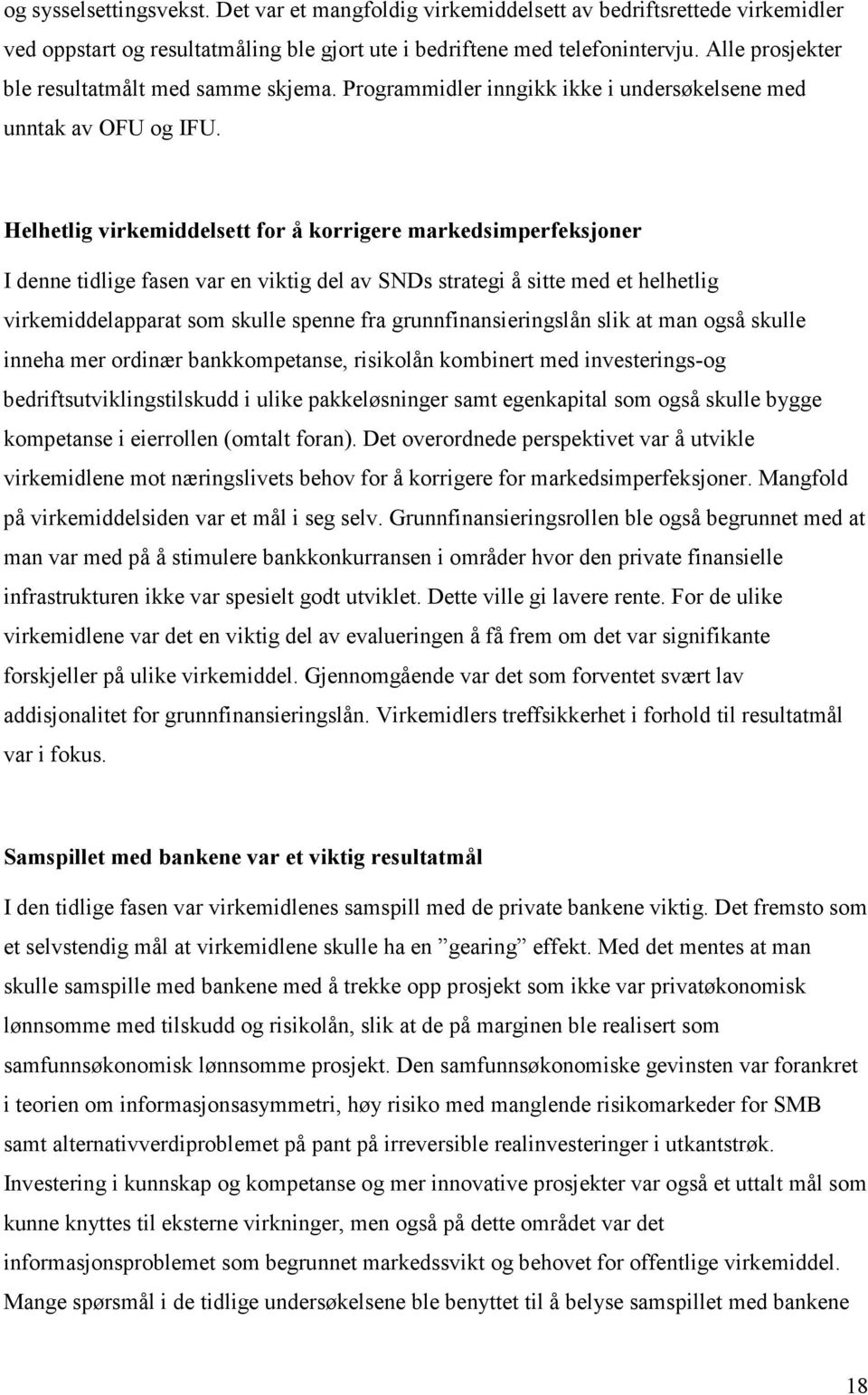 Helhetlig virkemiddelsett for å korrigere markedsimperfeksjoner I denne tidlige fasen var en viktig del av SNDs strategi å sitte med et helhetlig virkemiddelapparat som skulle spenne fra