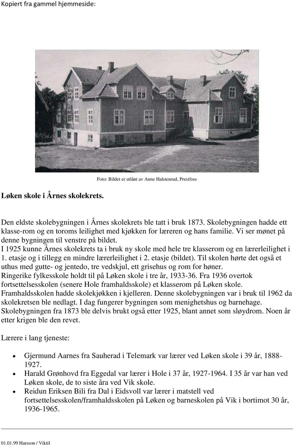 I 1925 kunne Årnes skolekrets ta i bruk ny skole med hele tre klasserom og en lærerleilighet i 1. etasje og i tillegg en mindre lærerleilighet i 2. etasje (bildet).