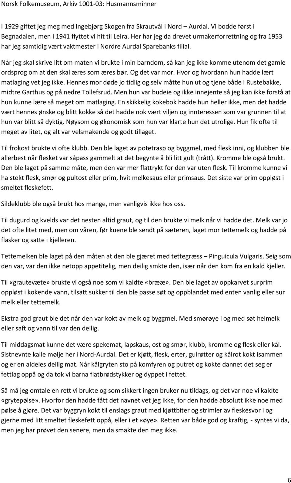 Når jeg skal skrive litt om maten vi brukte i min barndom, så kan jeg ikke komme utenom det gamle ordsprog om at den skal æres som æres bør. Og det var mor.