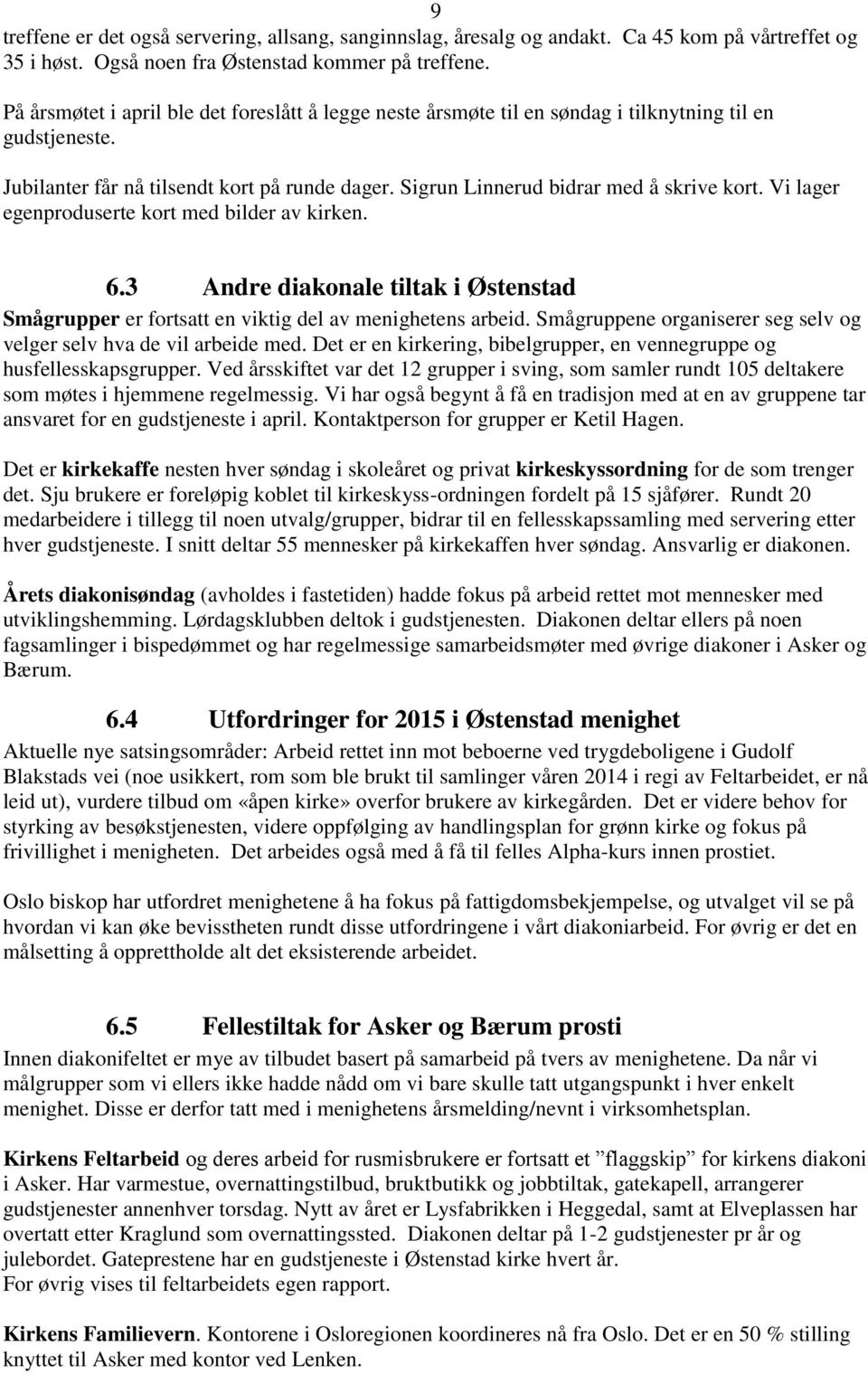 Vi lager egenproduserte kort med bilder av kirken. 6.3 Andre diakonale tiltak i Østenstad Smågrupper er fortsatt en viktig del av menighetens arbeid.