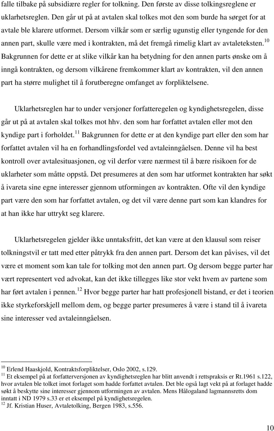 Dersom vilkår som er særlig ugunstig eller tyngende for den annen part, skulle være med i kontrakten, må det fremgå rimelig klart av avtaleteksten.