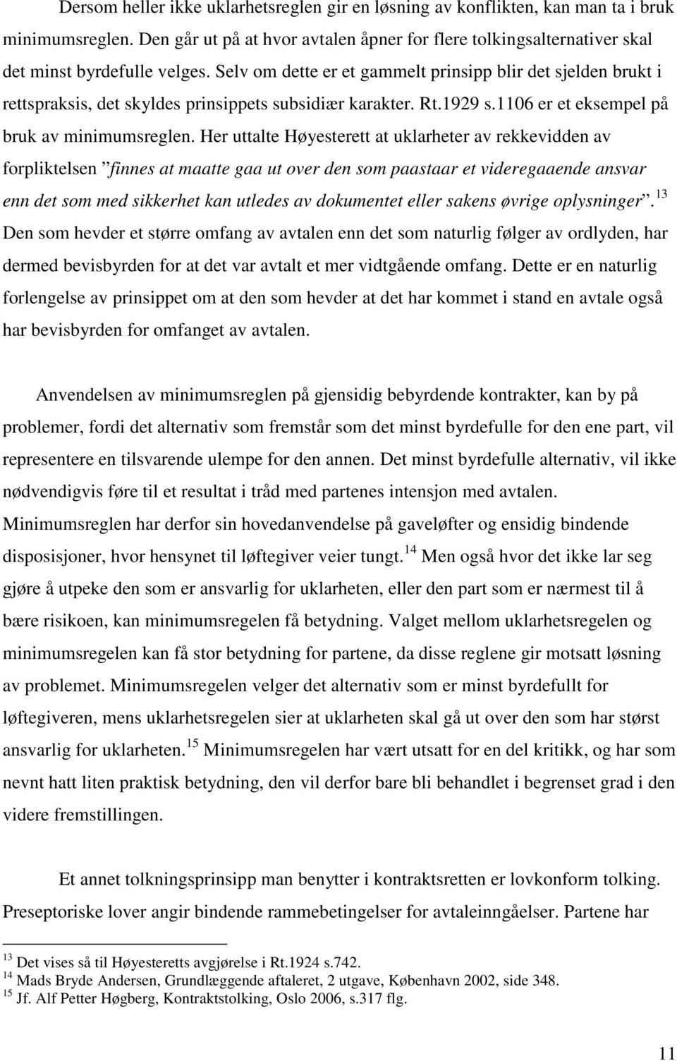 Her uttalte Høyesterett at uklarheter av rekkevidden av forpliktelsen finnes at maatte gaa ut over den som paastaar et videregaaende ansvar enn det som med sikkerhet kan utledes av dokumentet eller