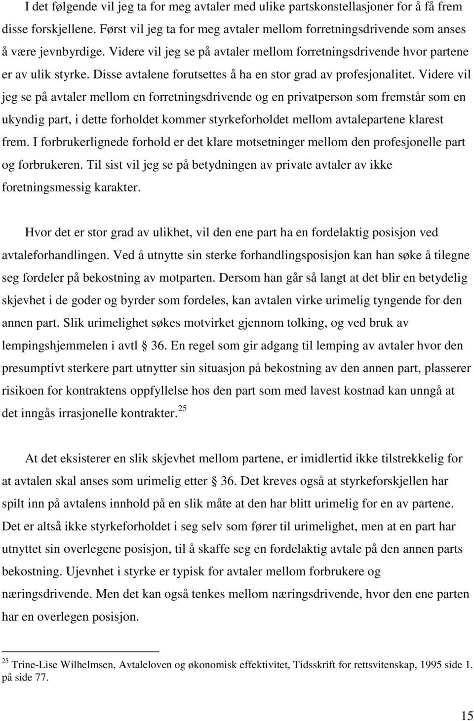 Videre vil jeg se på avtaler mellom en forretningsdrivende og en privatperson som fremstår som en ukyndig part, i dette forholdet kommer styrkeforholdet mellom avtalepartene klarest frem.