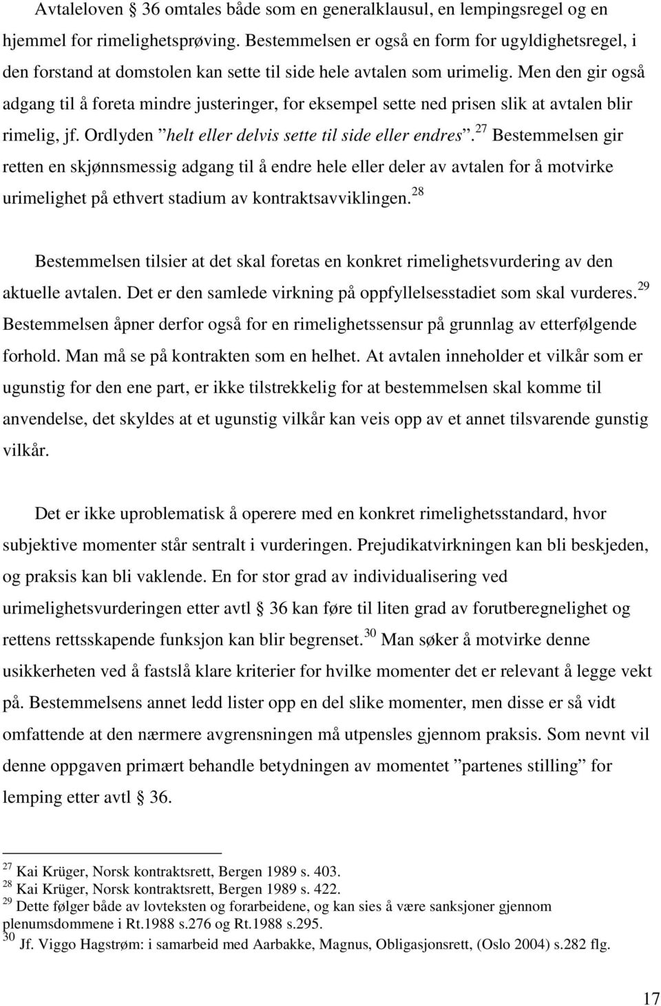 Men den gir også adgang til å foreta mindre justeringer, for eksempel sette ned prisen slik at avtalen blir rimelig, jf. Ordlyden helt eller delvis sette til side eller endres.