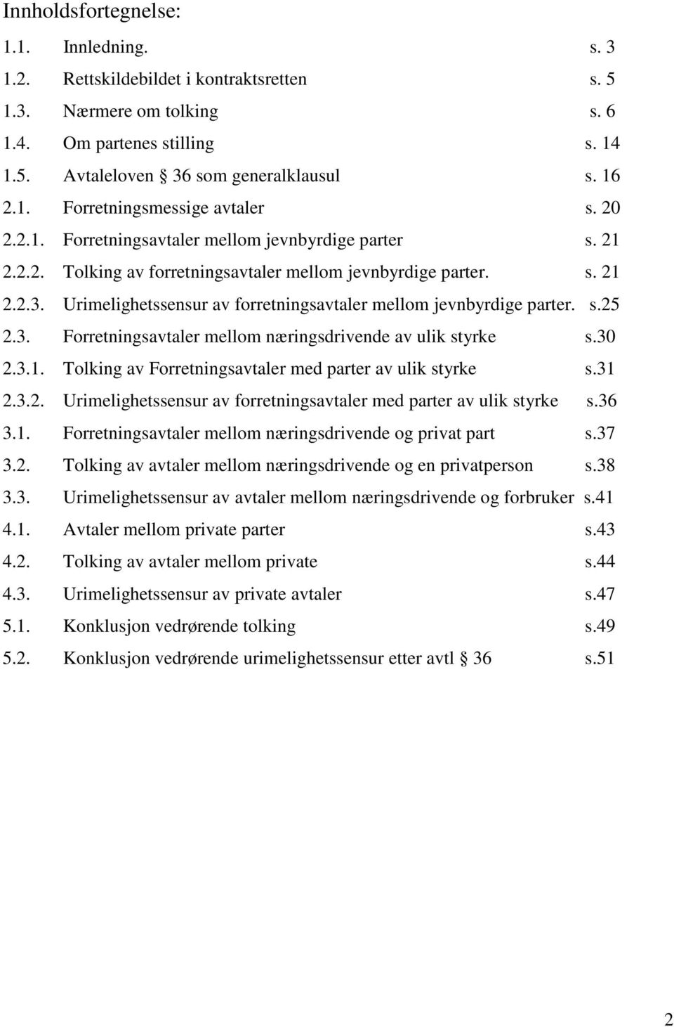 Urimelighetssensur av forretningsavtaler mellom jevnbyrdige parter. s.25 2.3. Forretningsavtaler mellom næringsdrivende av ulik styrke s.30 2.3.1.