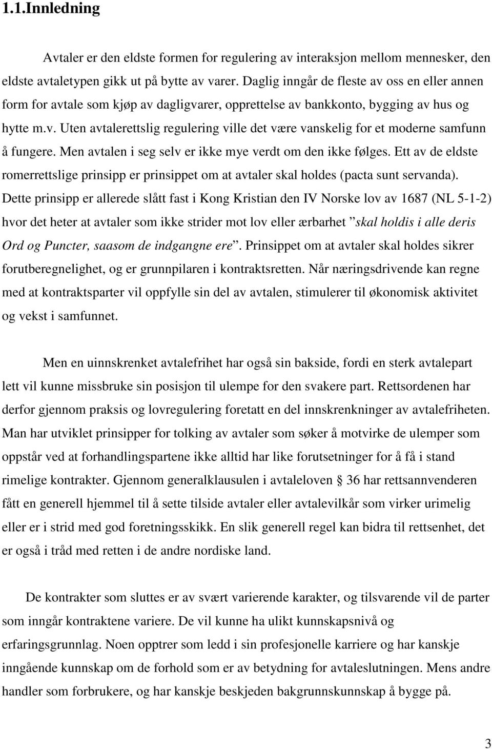 Men avtalen i seg selv er ikke mye verdt om den ikke følges. Ett av de eldste romerrettslige prinsipp er prinsippet om at avtaler skal holdes (pacta sunt servanda).