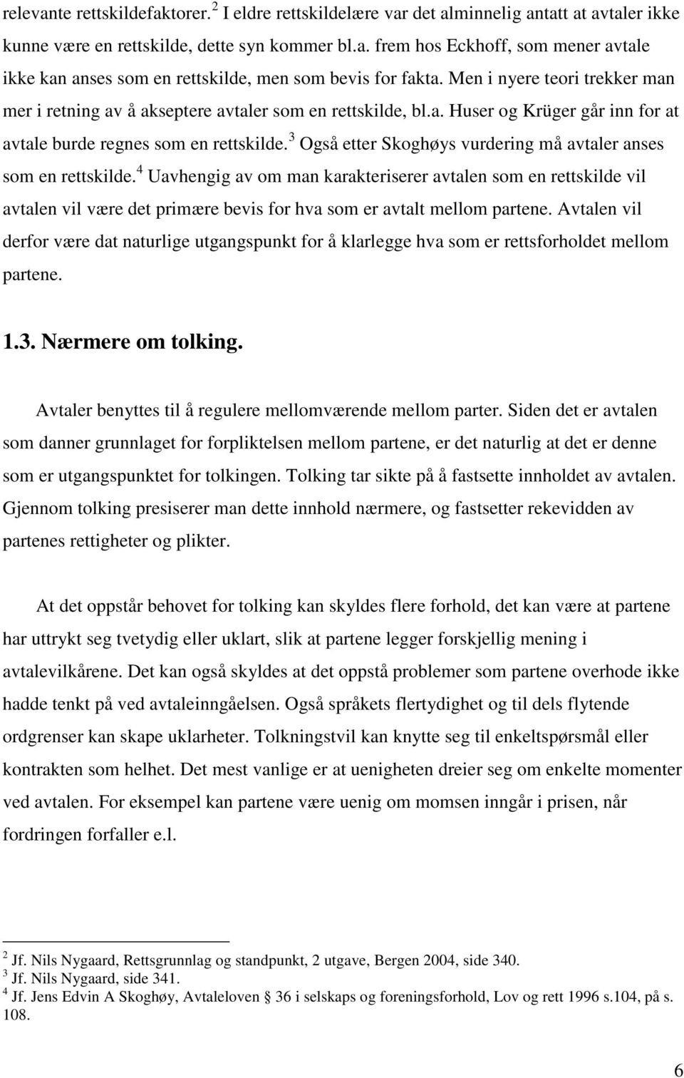 3 Også etter Skoghøys vurdering må avtaler anses som en rettskilde.