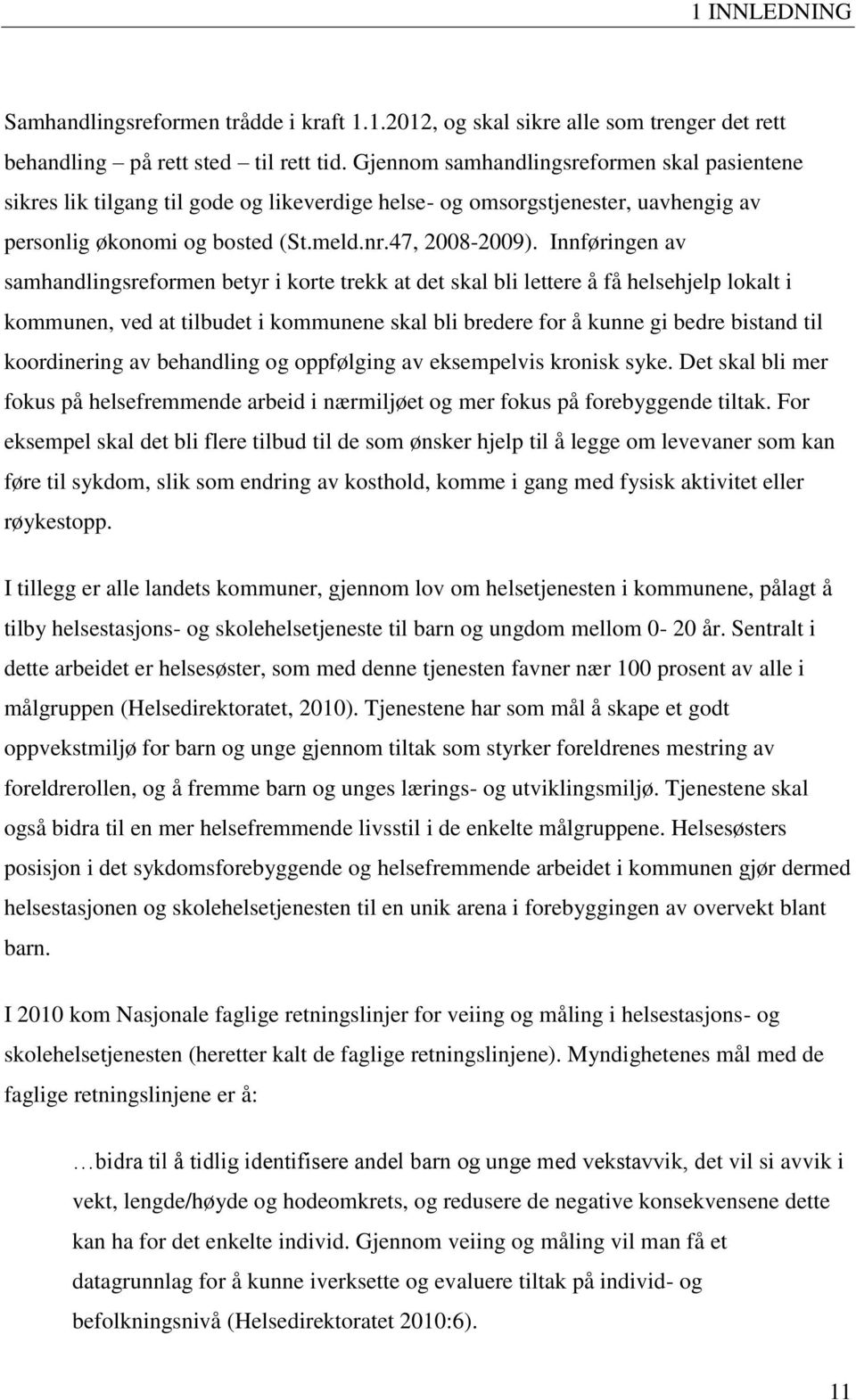 Innføringen av samhandlingsreformen betyr i korte trekk at det skal bli lettere å få helsehjelp lokalt i kommunen, ved at tilbudet i kommunene skal bli bredere for å kunne gi bedre bistand til