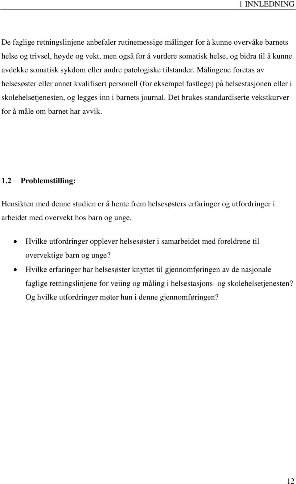 Målingene foretas av helsesøster eller annet kvalifisert personell (for eksempel fastlege) på helsestasjonen eller i skolehelsetjenesten, og legges inn i barnets journal.